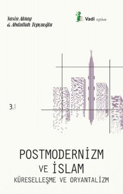 Postmodernizm ve İslam Küreselleşme ve Oryantalizm Yasin Aktay