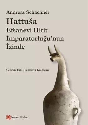 Hattuşa - Efsanevi Hitit İmparatorluğu'nun İzinde Andreas Schachner