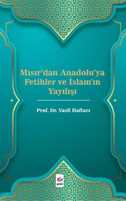 Mısır'dan Anadolu'ya Fetihler ve İslam'ın Yayılışı Vasfi Haftacı