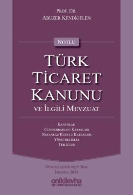 Notlu Türk Ticaret Kanunu ve İlgili Mevzuat Abuzer Kendigelen