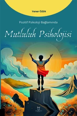 Pozitif Psikoloji Bağlamında Mutluluk Psikolojisi Yener Özen