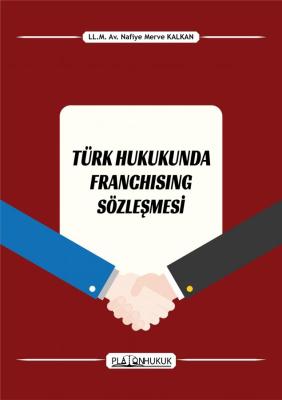 TÜRK HUKUKUNDA FRANCHISING SÖZLEŞMESİ NAFİYE MERVE KALKAN